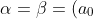 \alpha = \beta = (a_0)^4
